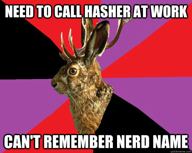 need to call hasher at work can't remember nerd name  Hash House Harriers