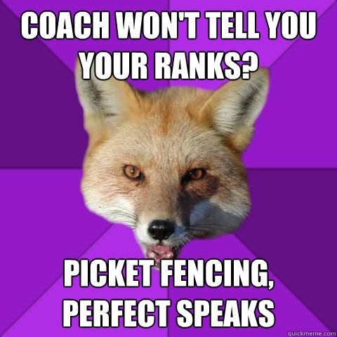 Coach won't tell you your ranks? picket fencing, perfect speaks  Forensics Fox