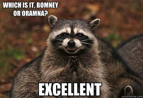 Which is it, Bomney or Oramna?   evil racoon