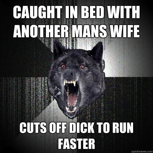 caught in bed with another mans wife cuts off dick to run faster  Insanity Wolf