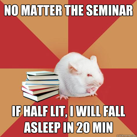 No matter the Seminar If half lit, I will fall asleep in 20 min  Science Major Mouse