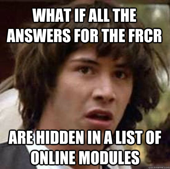 What if all the answers for the frcr are hidden in a list of online modules  conspiracy keanu