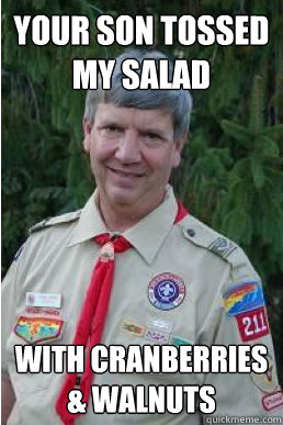 Your Son tossed my salad with cranberries & walnuts  Harmless Scout Leader