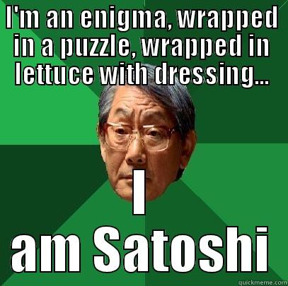 I'M AN ENIGMA, WRAPPED IN A PUZZLE, WRAPPED IN LETTUCE WITH DRESSING... I AM SATOSHI High Expectations Asian Father