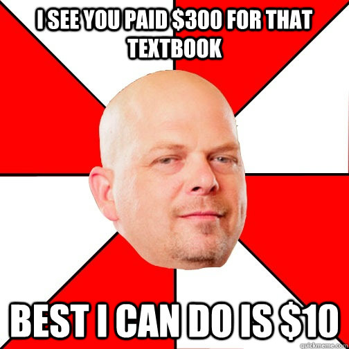 I see you paid $300 for that  textbook best i can do is $10  Pawn Star