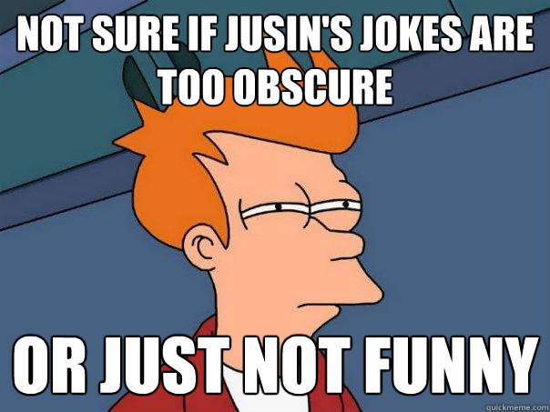 Not sure if Jusin's jokes are too obscure Or just not funny - Not sure if Jusin's jokes are too obscure Or just not funny  Futurama Fry