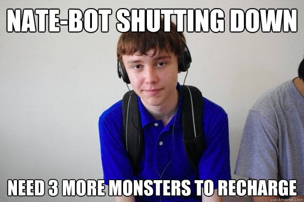 Nate-bot shutting down need 3 more monsters to recharge - Nate-bot shutting down need 3 more monsters to recharge  nate-bot