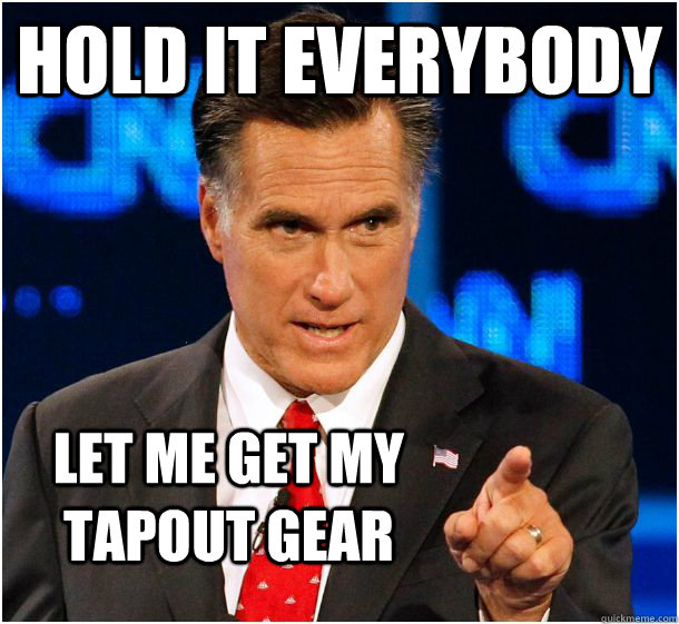 hold it everybody let me get my tapout gear - hold it everybody let me get my tapout gear  Badass Mitt Romney