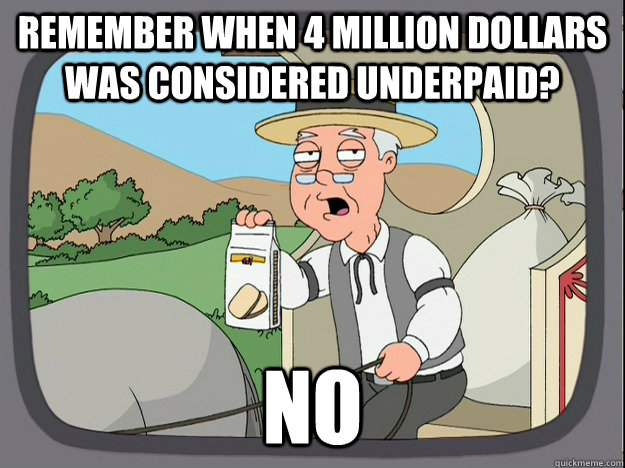 Remember when 4 million dollars was considered underpaid? no  Pepperidge Farm Remembers