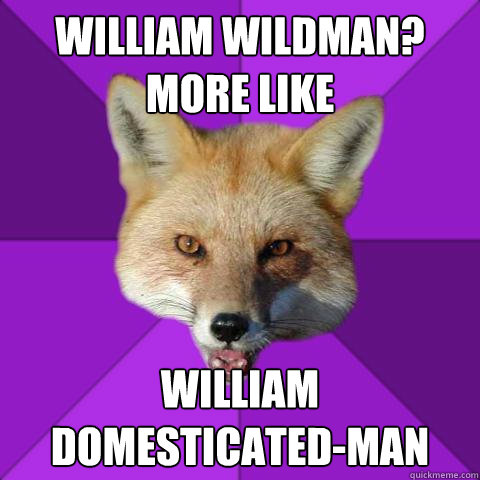 William Wildman? More like William Domesticated-man  Forensics Fox