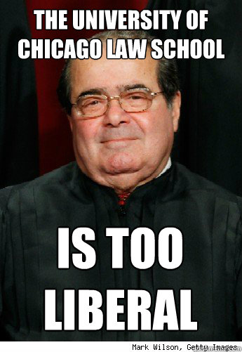 The University of Chicago Law School Is Too Liberal - The University of Chicago Law School Is Too Liberal  Scumbag Scalia