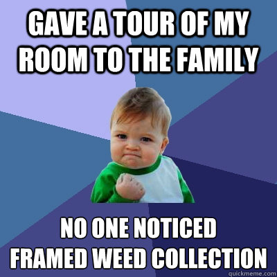 Gave a tour of my room to the family No one noticed 
framed weed collection  Success Kid