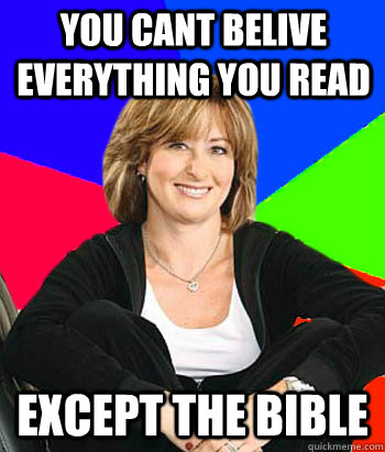 you cant belive everything you read except the bible  Sheltering Suburban Mom