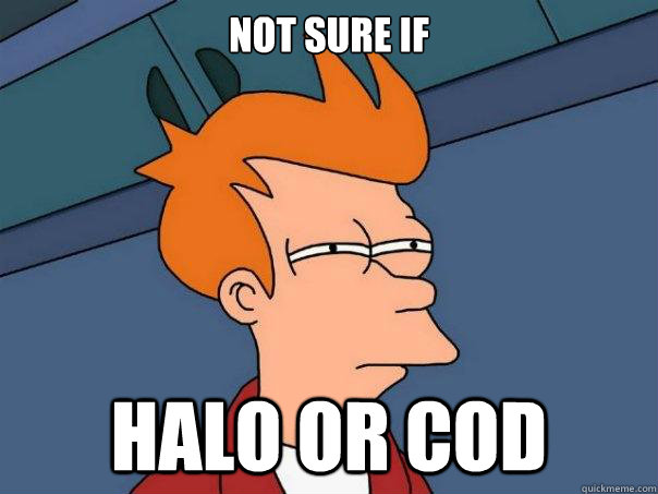 Not sure if HAlo or cod  Futurama Fry