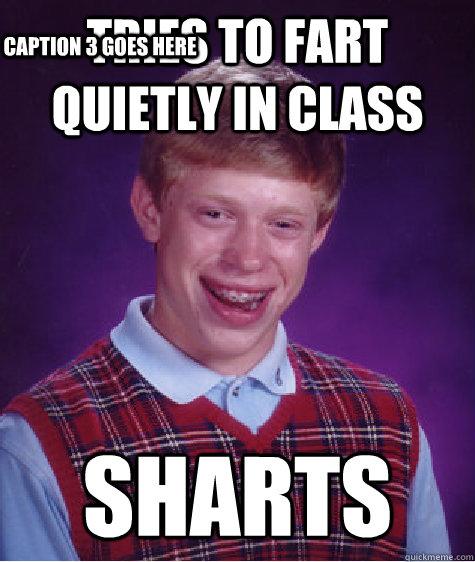 Tries to fart quietly in class SHARTS Caption 3 goes here  Unlucky Brian