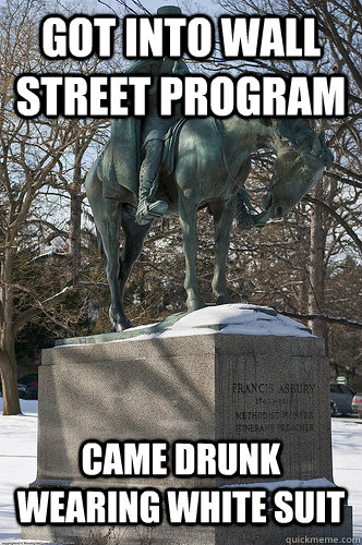 Got into wall street program came drunk wearing white suit - Got into wall street program came drunk wearing white suit  Drew University Meme