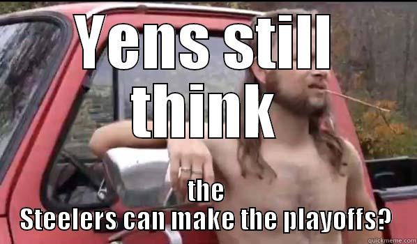 Hmmm . . .  - YENS STILL THINK THE STEELERS CAN MAKE THE PLAYOFFS? Almost Politically Correct Redneck