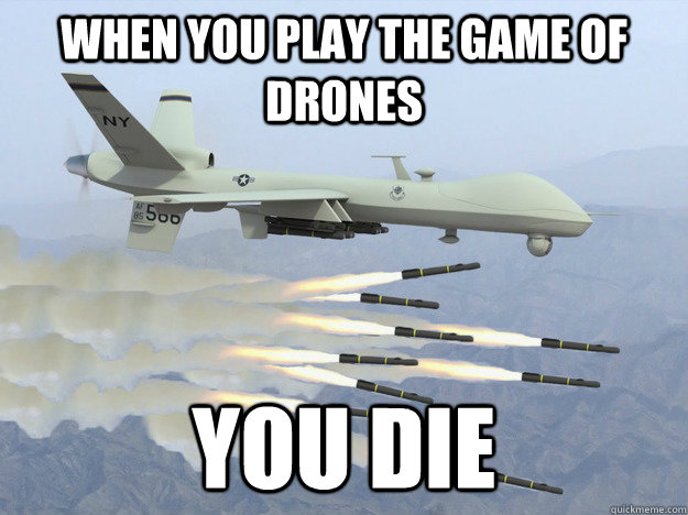 When you play the game of drones You die - Game of drones - quickmeme