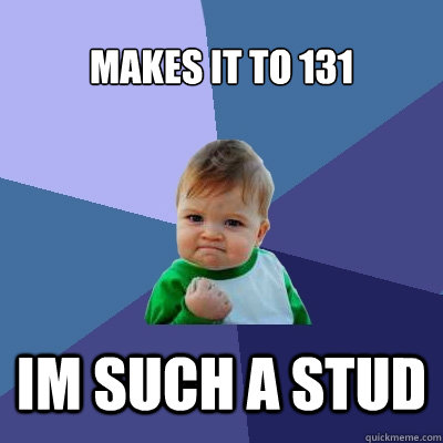 Makes it to 131 Im such a stud - Makes it to 131 Im such a stud  Success Kid