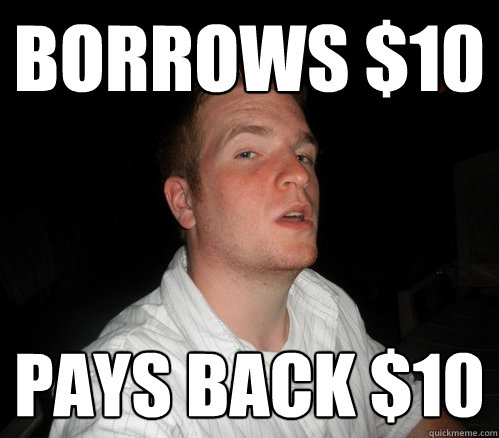 Borrows $10 PAYS BACK $10  Decent Dude Dave