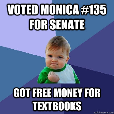 Voted Monica #135 for Senate got free money for textbooks  Success Kid