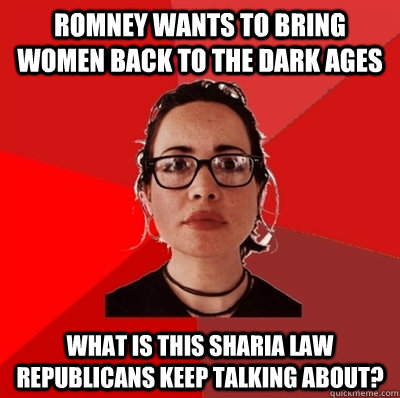 Romney wants to bring women back to the dark ages What is this sharia law republicans keep talking about?  Liberal Douche Garofalo