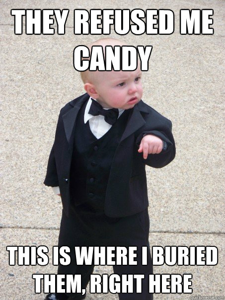 they refused me candy this is where i buried them, right here  Baby Godfather