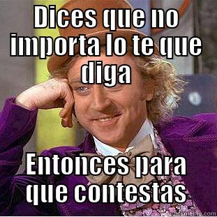 DICES QUE NO IMPORTA LO TE QUE DIGA ENTONCES PARA QUE CONTESTAS Condescending Wonka