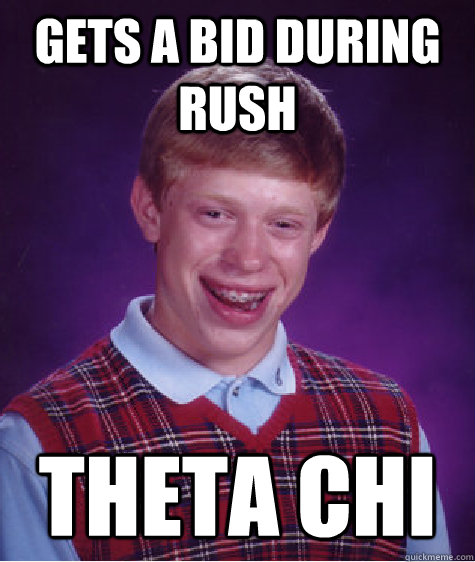 Gets a bid during rush Theta Chi  Bad Luck Brian