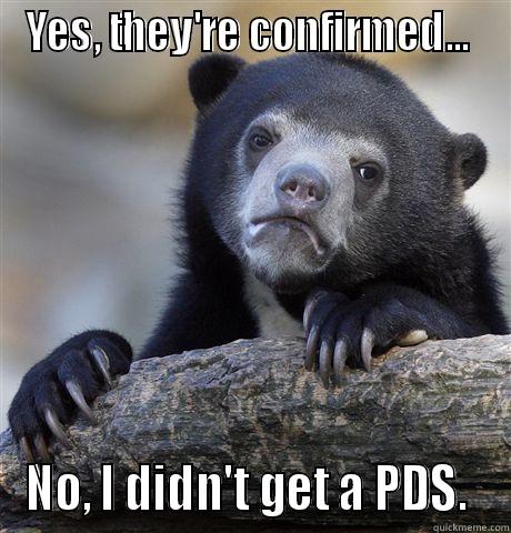 YES, THEY'RE CONFIRMED...  NO, I DIDN'T GET A PDS.  Confession Bear