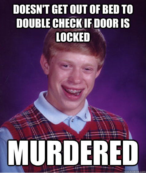 Doesn't get out of bed to double check if door is locked murdered - Doesn't get out of bed to double check if door is locked murdered  Bad Luck Brian