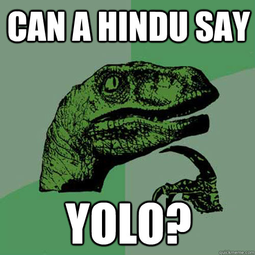 can a hindu say yolo?  Philosoraptor