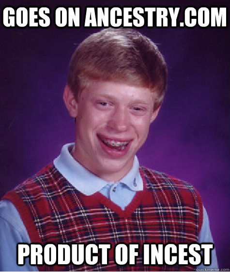 goes on ancestry.com product of incest  Bad Luck Brian