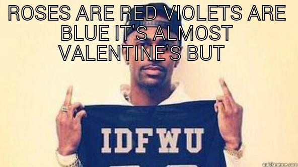 ROSES ARE RED VIOLETS ARE BLUE IT'S ALMOST VALENTINE'S BUT    Misc