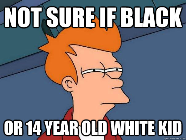 Not sure if black or 14 year old white kid - Not sure if black or 14 year old white kid  Futurama Fry