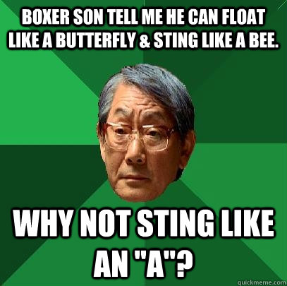 Boxer son tell me he can float like a butterfly & sting like a bee. Why not sting like an 