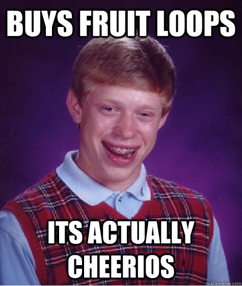 buys fruit loops its actually cheerios - buys fruit loops its actually cheerios  Bad Luck Brian