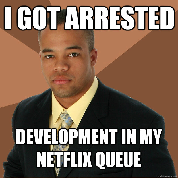 I got arrested Development in my netflix queue - I got arrested Development in my netflix queue  Successful Black Man