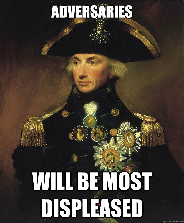 adversaries will be most displeased  Horatio Nelson