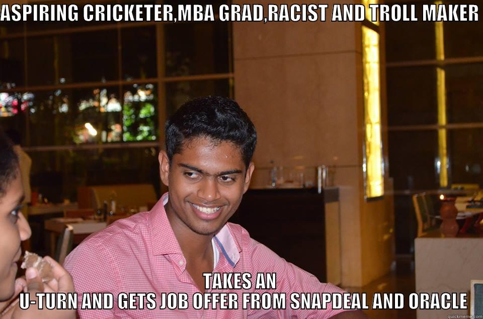 ASPIRING CRICKETER,MBA GRAD,RACIST AND TROLL MAKER  TAKES AN   U-TURN AND GETS JOB OFFER FROM SNAPDEAL AND ORACLE Misc