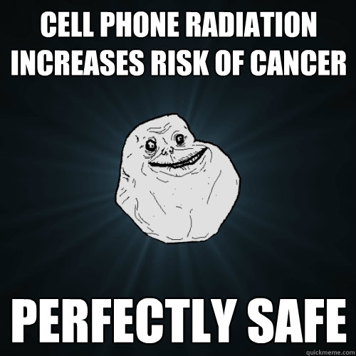 cell phone radiation increases risk of cancer Perfectly Safe  Forever Alone