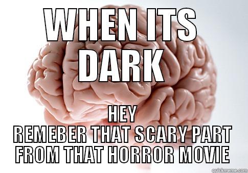 WHEN ITS DARK HEY REMEBER THAT SCARY PART FROM THAT HORROR MOVIE Scumbag Brain
