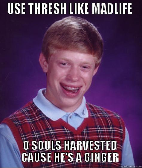 NO SOULS FOR GINGER - USE THRESH LIKE MADLIFE 0 SOULS HARVESTED CAUSE HE'S A GINGER Bad Luck Brian