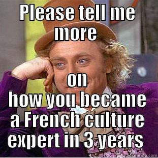 French culture - PLEASE TELL ME MORE  ON HOW YOU BECAME A FRENCH CULTURE EXPERT IN 3 YEARS  Condescending Wonka