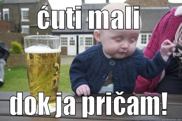 ĆUTI MALI DOK JA PRIČAM! drunk baby