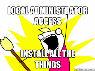 Local Administrator access Install all the things - Local Administrator access Install all the things  All The Things