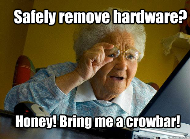 Safely remove hardware? Honey! Bring me a crowbar!  Grandma finds the Internet