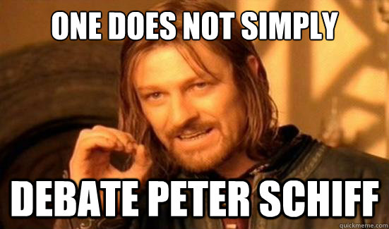 One Does Not Simply Debate Peter Schiff  Boromir