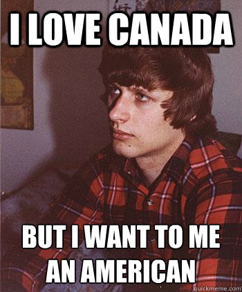 i love canada but i want to me an american
  Hipster Harper