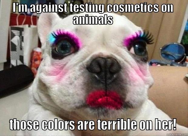 against cosmetic testing on animals - I'M AGAINST TESTING COSMETICS ON ANIMALS THOSE COLORS ARE TERRIBLE ON HER! Misc